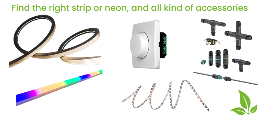 We have a wide range of neon and tapes, as well as connectors and accesories of all kind.